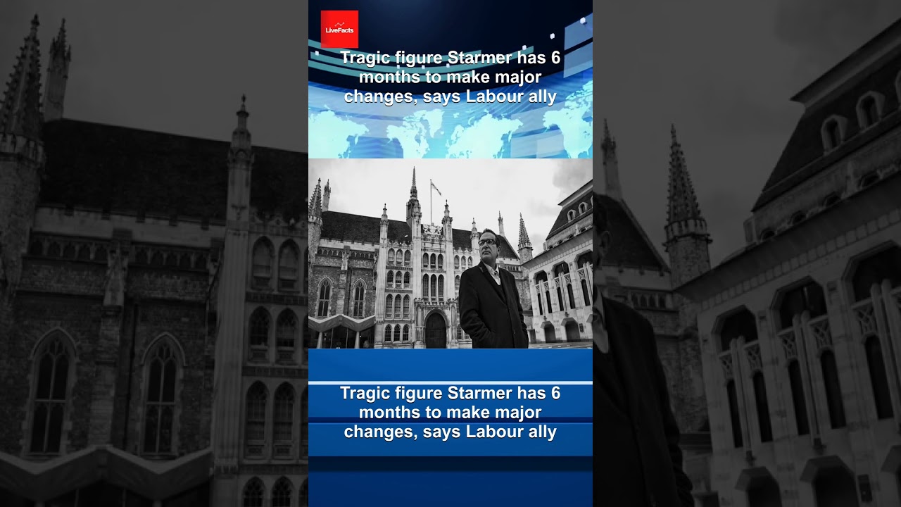 Tragic figure Starmer has 6 months to make major changes, says Labour ally