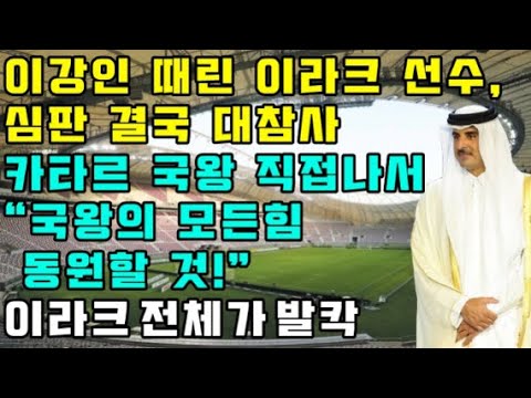 이강인 가격한 이라크 선수 결국 대참사 카타르 국왕 직접나서 국왕의 모든힘 동원한다 