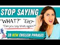 Don't Say ''What?'' ''Eh?'' ''What did you say?'' 28 Common English Phrases, Words and Idioms.