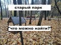 СТАРЫЙ ПАРК "ЧТО МОЖНО НАЙТИ?"