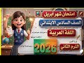 عاجل امتحان اللغه العربيه شهر ابريل الصف السادس الابتدائي الترم الثاني 2026