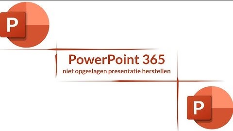 PowerPoint 365 - niet opgeslagen presentatie herstellen