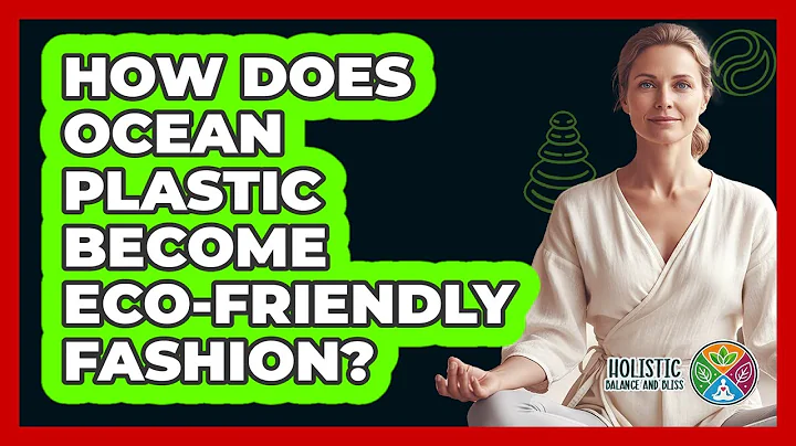 How Does Ocean Plastic Become Eco-friendly Fashion? - Holistic Balance And Bliss