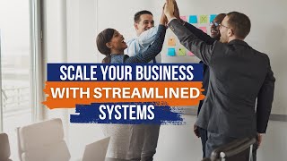 Scale Your Business with Streamlined Systems