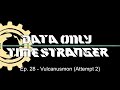 Time Stranger Data Only - Episode 28 - Vulcanusmon (Attempt 2)