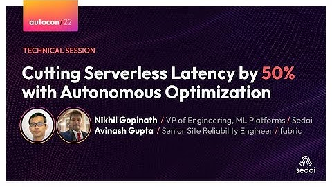 Cutting Serverless Latency by 50% with Autonomous Optimization - Nikhil Gopinath, Sedai