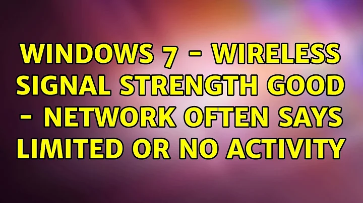 Windows 7 - Wireless signal strength good - Network often says limited or no activity