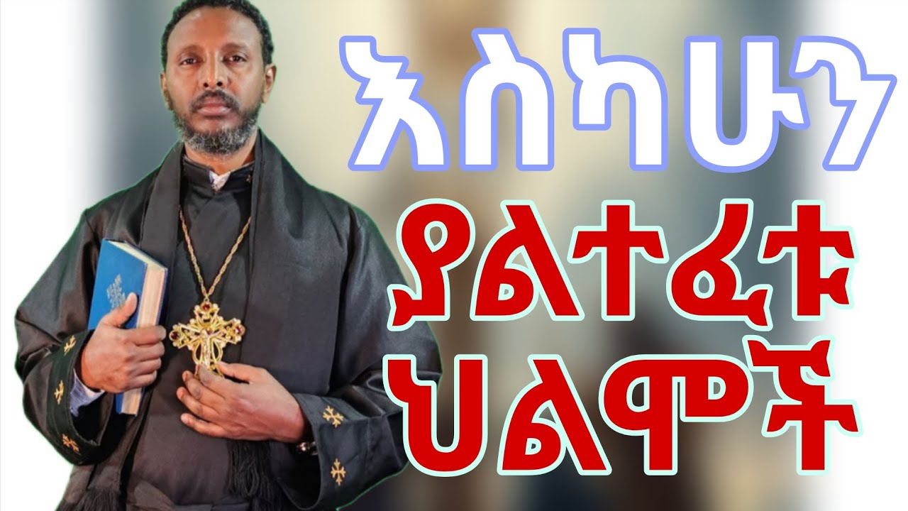 እስካሁን ያልተፈቱ ህልሞች የህልም አለም ፍቺ በመምህር ተስፋዬ አበራ ቀሲስ ሄኖክ ወልደ ማርያም