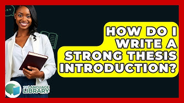 How Do I Write A Strong Thesis Introduction? - The Language Library