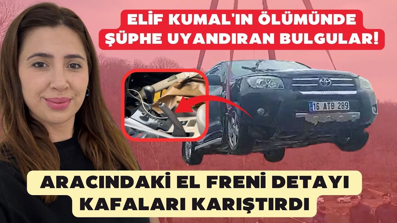 Elif Kumal'ın ölümünde şüphe uyandıran bulgular! Aracındaki el freni detayı kafaları karıştırdı