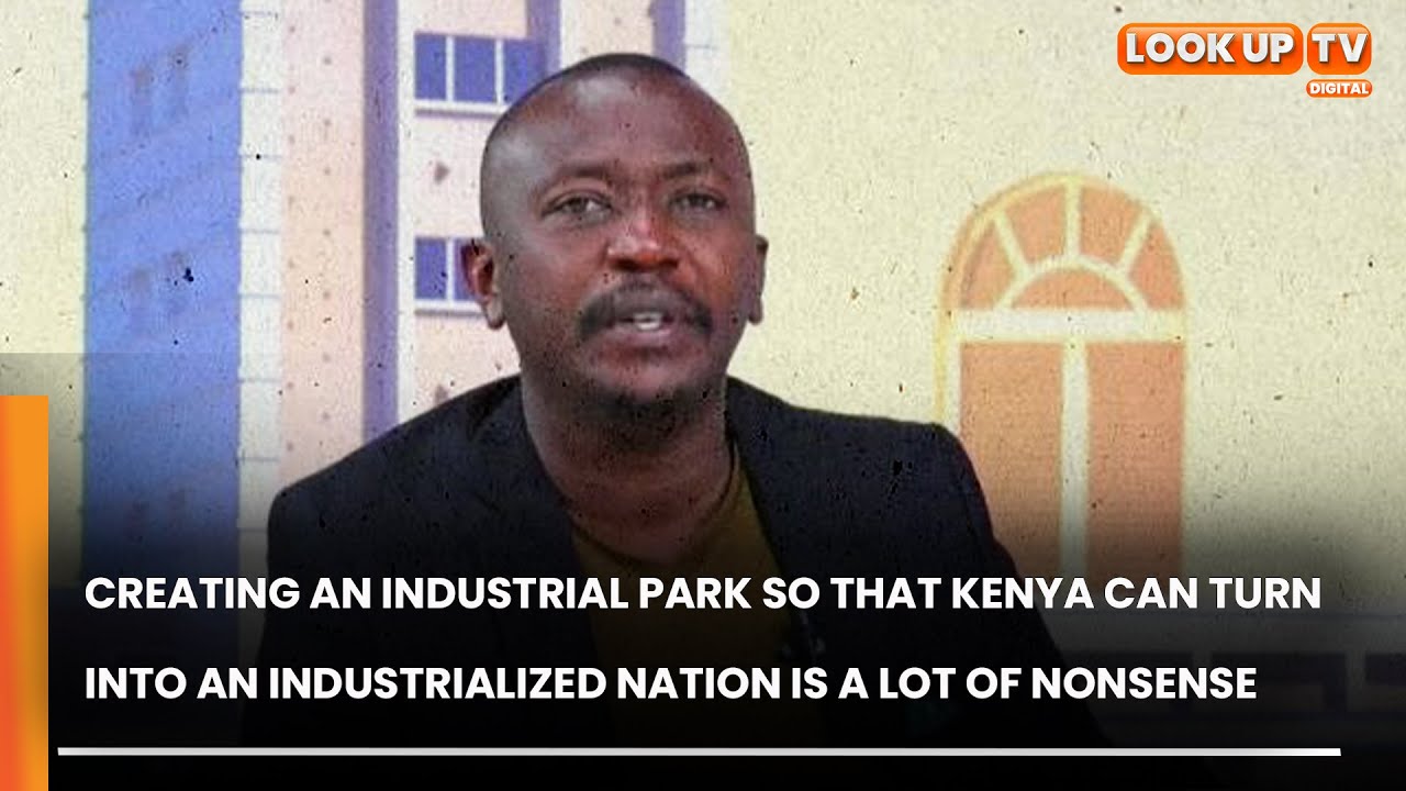 Creating an Industrial Park So That Kenya Can Turn Into an