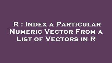 R : Index a Particular Numeric Vector From a List of Vectors in R