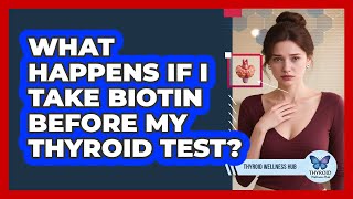 What Happens If I Take Biotin Before My Thyroid Test?
