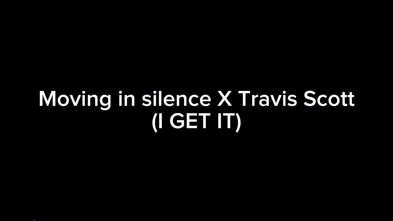 Moving in silence X Travis Scott (I GET IT)