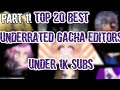 🔥Top 20 BEST UNDERRATED Gacha Editors!🔥||✨All UNDER 1K Subs!!✨||🌸Part 1!!🌸