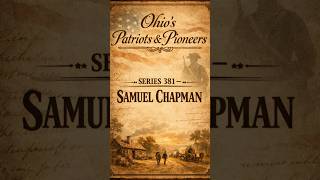 Ohio Patriots &amp; Pioneers Series 381 — Samuel Chapman #ohiohistory #genealogy #history