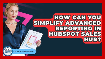 How Can You Simplify Advanced Reporting In HubSpot Sales Hub? - Sales Pro Blueprint