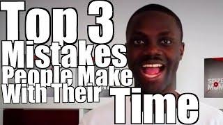Top 3 Mistakes People Make With Their Time