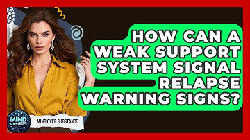 How Can A Weak Support System Signal Relapse Warning Signs? - Mind Over Substance