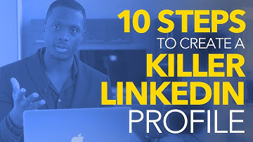 How to create a KILLER Linkedin Profile - 10 Simple Steps