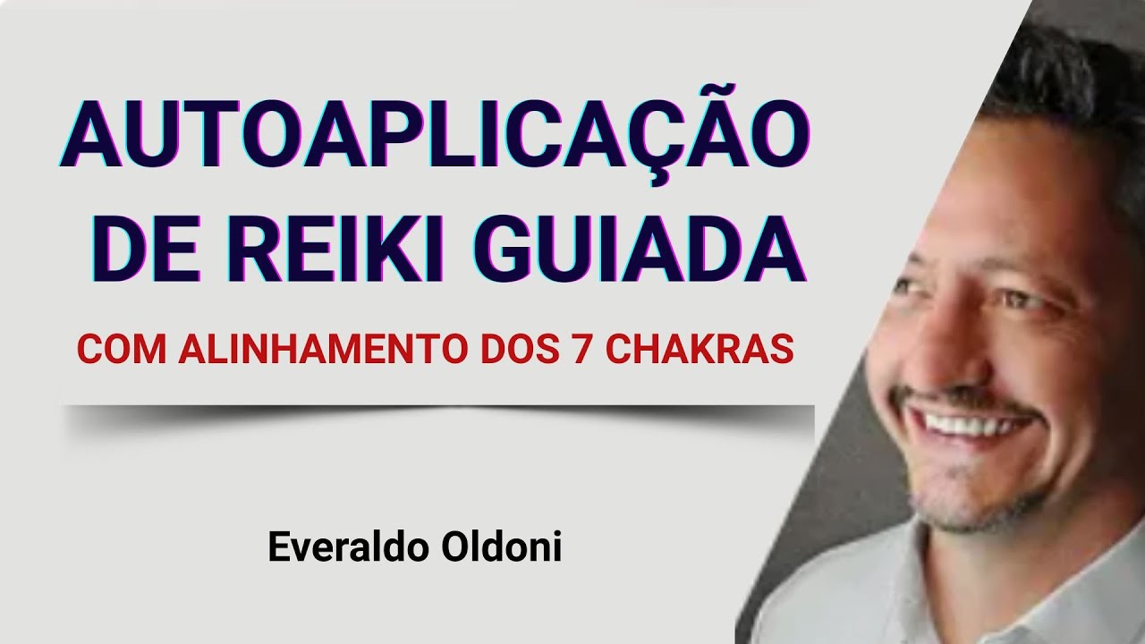 AUTOAPLICAÇÃO DE REIKI GUIADO COM ALINHAMENTO DOS CHAKRAS | Everaldo Oldoni, terapeuta