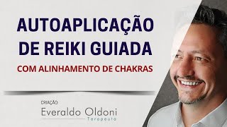 AUTOAPLICAÇÃO DE REIKI GUIADO COM ALINHAMENTO DOS CHAKRAS | Everaldo Oldoni, terapeuta