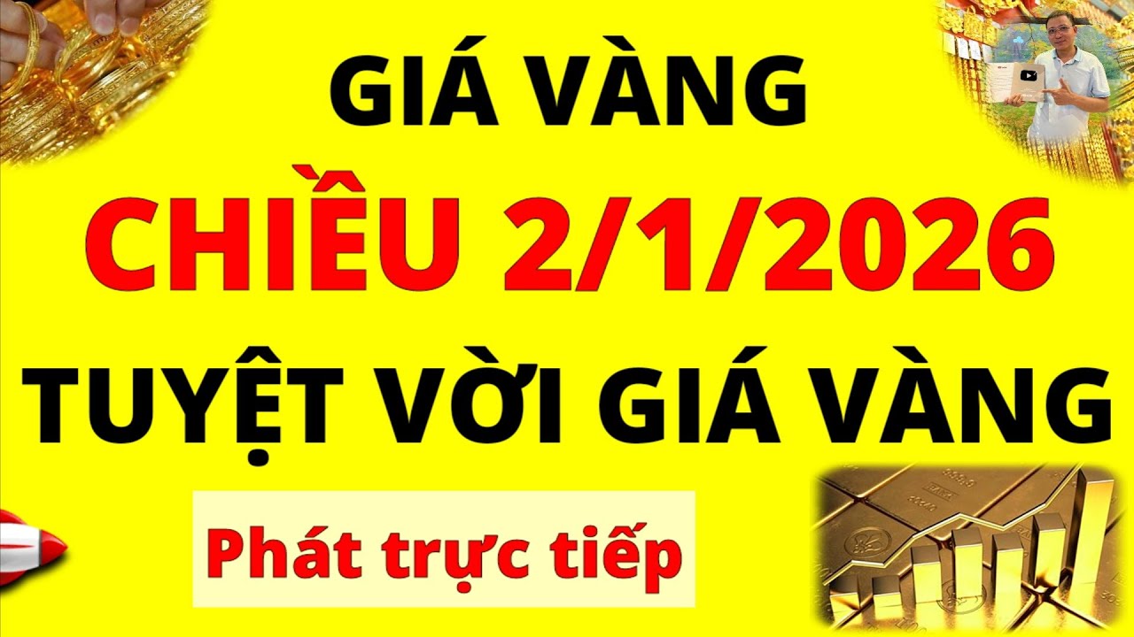 Trực tiếp giá vàng Chiều hôm nay ngày 2/1/2026 - Tuyệt vời giá vàng thế giới và giá vàng 9999