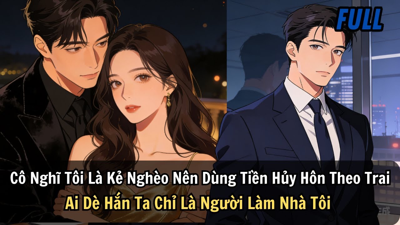 FULL |Cô Nghĩ Tôi Là Kẻ Nghèo Nên Dùng Tiền Hủy Hôn Theo Trai. Ai Dè Hắn Ta Chỉ Là Người Làm Nhà Tôi