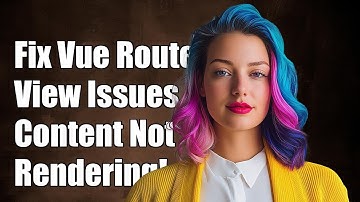 Fixing Vue Router-View Content Not Rendering: Common Issues & Solutions
