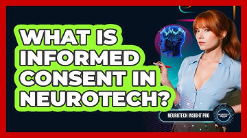 What Is Informed Consent In Neurotech? - Neurotech Insight Pro