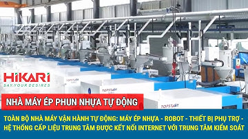 Nhà máy ép nhựa sử dụng toàn bộ máy ép nhựa, robot, hệ thống cấp liệu Topstar