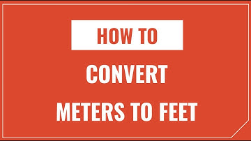 How to Convert Meters to Feet and Feet to Meters