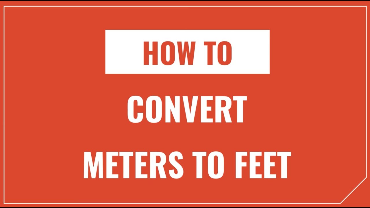 How To Convert Meters To Feet And Feet To Meters
