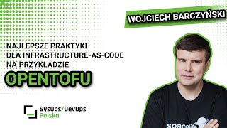 [#478] Najlepsze praktyki dla Infrastructure-as-Code na przykładzie OpenTofu - Wojciech Barczyński