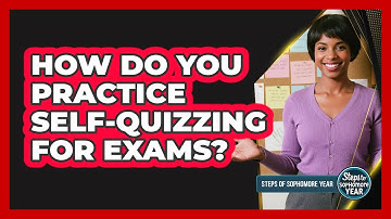 How Do You Practice Self-Quizzing For Exams?