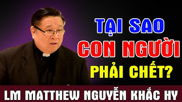 TẠI SAO CON NGƯỜI PHẢI CHẾT? - Lm Matthew Nguyễn Khắc Hy Giải Đáp Thắc Mắc | Ánh Sáng Lời Chúa