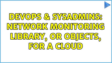 DevOps & SysAdmins: Network monitoring library, or objects, for a cloud (2 Solutions!!)