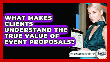 What Makes Clients Understand The True Value Of Event Proposals? - Event Management Pro Tips