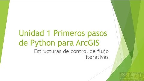 Curso Python para ArcGIS: Unidad 1 Estructuras de control de flujo iterativas