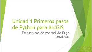 Curso Python para ArcGIS: Unidad 1 Estructuras de control de flujo iterativas