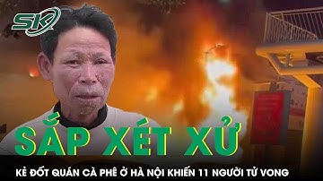 Xét xử kẻ đốt quán cà phê ở Hà Nội khiến 11 người tử vong vào ngày 17/11, truy tố 2 tội danh