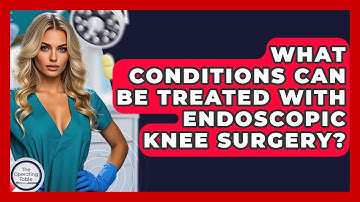 What Conditions Can Be Treated With Endoscopic Knee Surgery? - The Operating Table