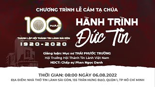 LỄ CẢM TẠ CHÚA 100 NĂM THÀNH LẬP HTTL SÀI GÒN | “HÀNH TRÌNH ĐỨC TIN