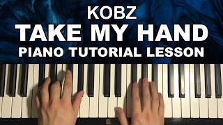 How To Play - KOBZ - Take My Hand (Piano Tutorial Lesson)