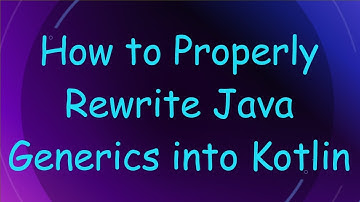 How to Properly Rewrite Java Generics into Kotlin