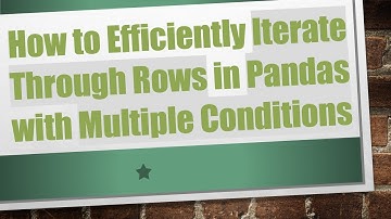 How to Efficiently Iterate Through Rows in Pandas with Multiple Conditions