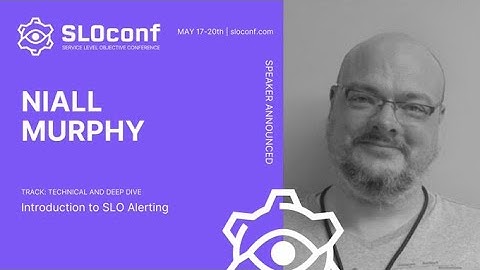 SLOconf 2021: Introduction to SLO alerting and monitoring - Niall Murphy