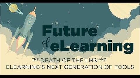 Webinar: Future of eLearning - The Death of the LMS and eLearning
