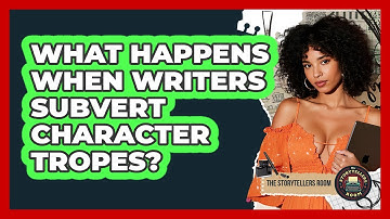 What Happens When Writers Subvert Character Tropes? - The Storytellers Room