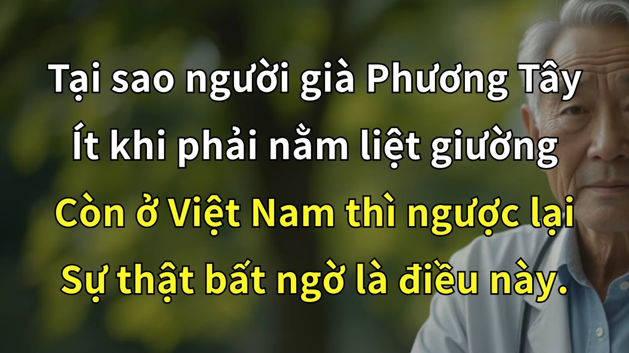 Tại Sao Người Già Tây Ít Nằm Liệt Giường, Còn Người Ta Lại Phổ Biến? Thủ Phạm Kinh Hoàng Đằng Sau!